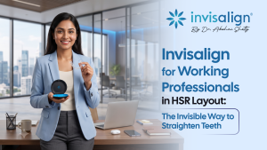 Invisalign for Working Professionals in HSR Layout: The Invisible Way to Straighten Teeth