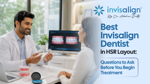 Best Invisalign Dentist in HSR Layout: Questions to Ask Before You Begin Treatment