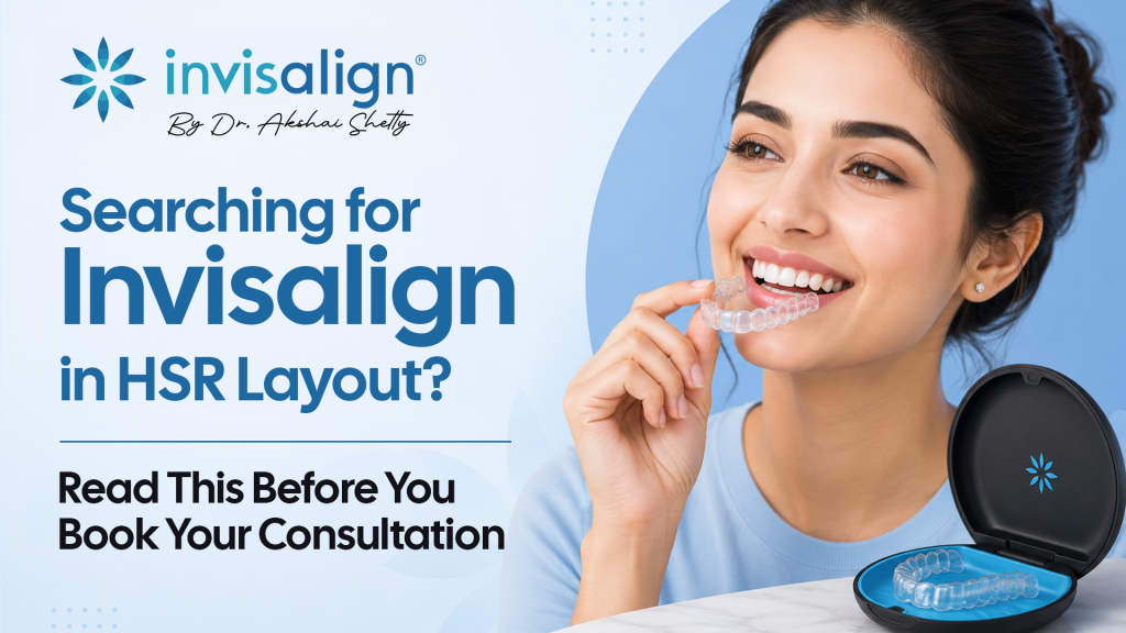 Searching for Invisalign in HSR Layout? Read This Before You Book Your Consultation