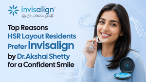 Top Reasons HSR Layout Residents Prefer Invisalign by Dr. Akshai Shetty for a Confident Smile
